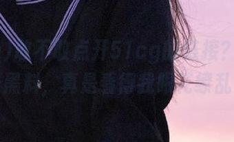 敢不敢点开51cg的链接？黑料连着黑料，真是看得我眼花缭乱！