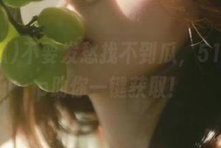 不要发愁找不到瓜，51吃瓜app助你一键获取！
